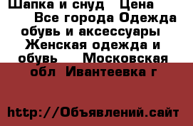 Шапка и снуд › Цена ­ 2 500 - Все города Одежда, обувь и аксессуары » Женская одежда и обувь   . Московская обл.,Ивантеевка г.